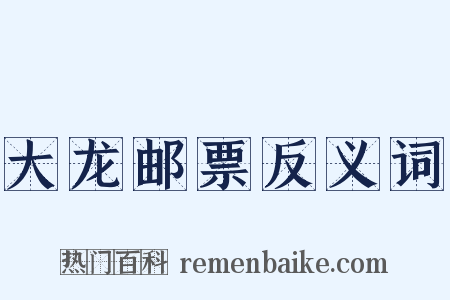 大龙邮票反义词是什么意思的图片
